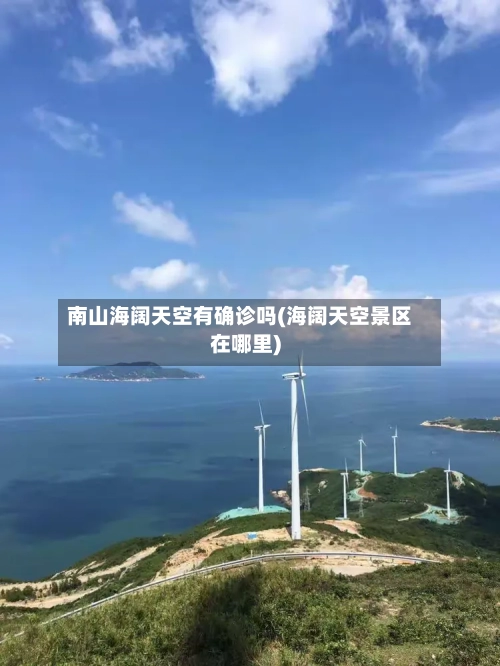 南山海阔天空有确诊吗(海阔天空景区在哪里)