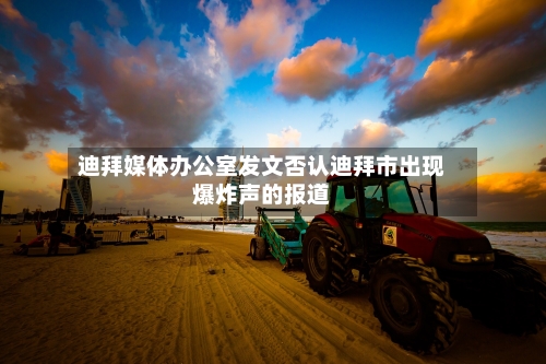 迪拜媒体办公室发文否认迪拜市出现爆炸声的报道-第2张图片