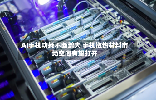 AI手机功耗不断增大 手机散热材料市场空间有望打开-第2张图片