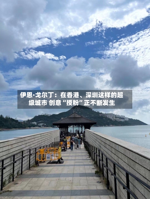伊恩·戈尔丁：在香港、深圳这样的超级城市 创意“授粉”正不断发生
