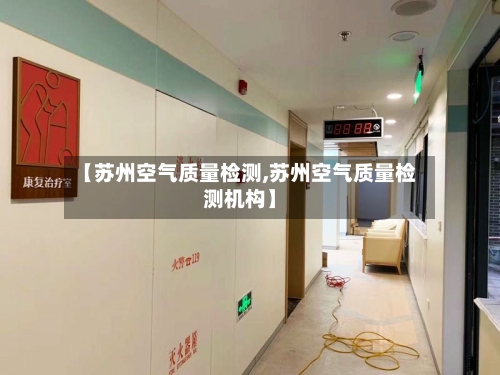 【苏州空气质量检测,苏州空气质量检测机构】-第2张图片