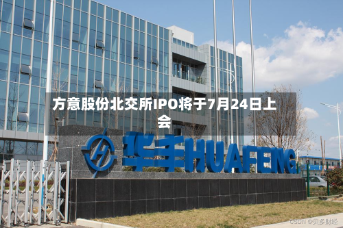 方意股份北交所IPO将于7月24日上会-第3张图片