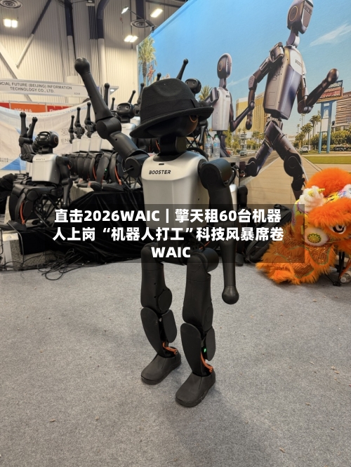 直击2026WAIC｜擎天租60台机器人上岗 “机器人打工”科技风暴席卷WAIC