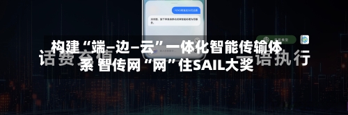 构建“端—边—云”一体化智能传输体系 智传网“网”住SAIL大奖