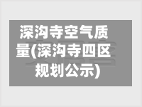 深沟寺空气质量(深沟寺四区规划公示)