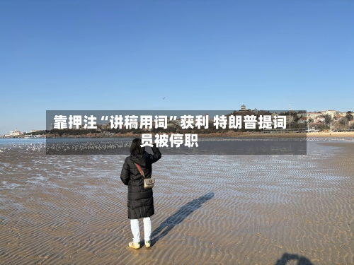 靠押注“讲稿用词”获利 特朗普提词员被停职-第1张图片