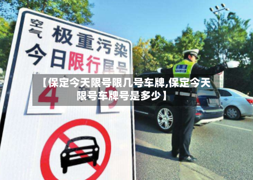 【保定今天限号限几号车牌,保定今天限号车牌号是多少】-第2张图片