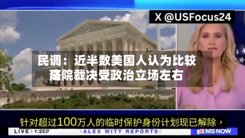 民调:近半数美国人认为比较高
法院裁决受政治立场左右