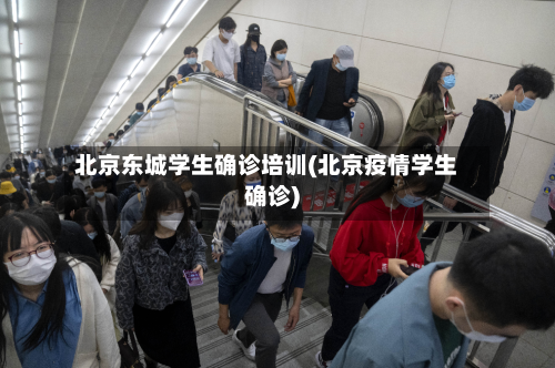 北京东城学生确诊培训(北京疫情学生确诊)