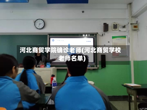 河北商贸学院确诊老师(河北商贸学校老师名单)-第2张图片