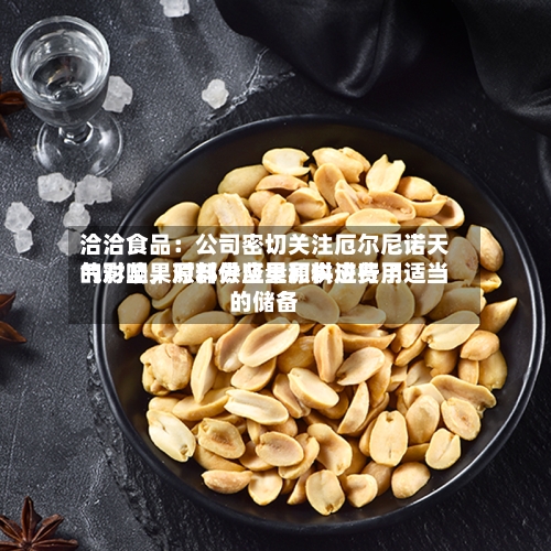 洽洽食品：公司密切关注厄尔尼诺天气对坚果原料供应量和供应费用的影响，对部分坚果原料进行了适当的储备-第1张图片