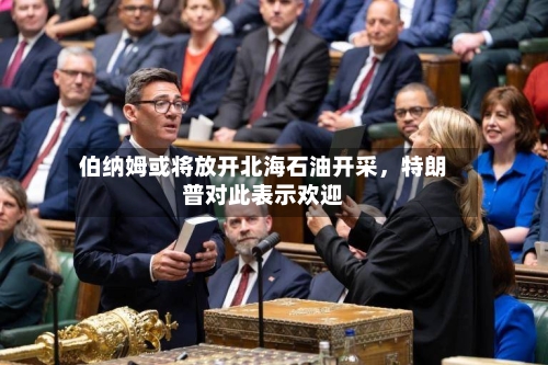 伯纳姆或将放开北海石油开采，特朗普对此表示欢迎-第2张图片