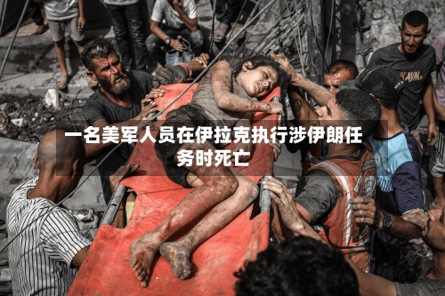 一名美军人员在伊拉克执行涉伊朗任务时死亡