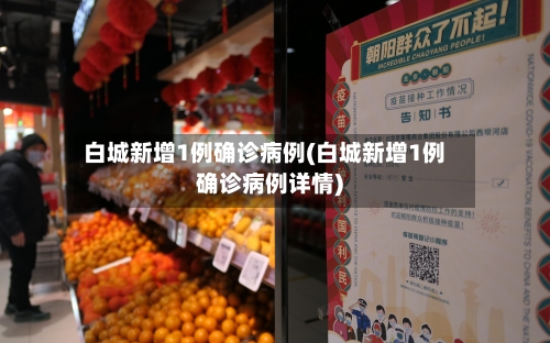 白城新增1例确诊病例(白城新增1例确诊病例详情)