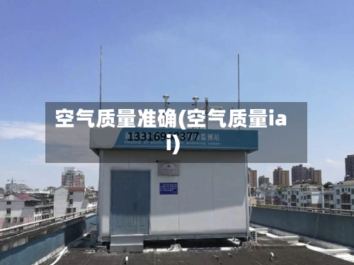空气质量准确(空气质量iai)
