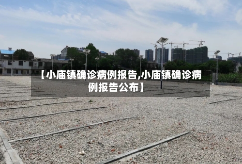 【小庙镇确诊病例报告,小庙镇确诊病例报告公布】-第3张图片