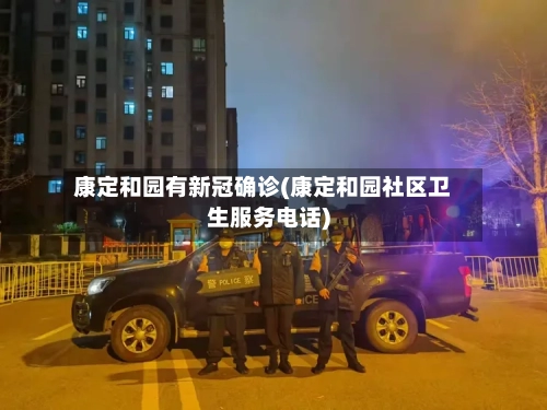 康定和园有新冠确诊(康定和园社区卫生服务电话)