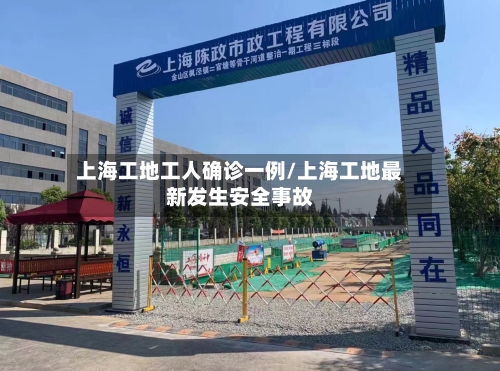上海工地工人确诊一例/上海工地最新发生安全事故