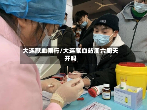 大连献血限行/大连献血站周六周天开吗