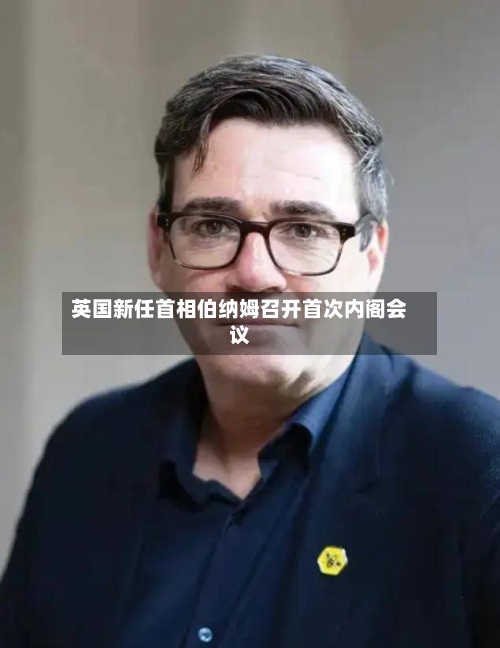 英国新任首相伯纳姆召开首次内阁会议