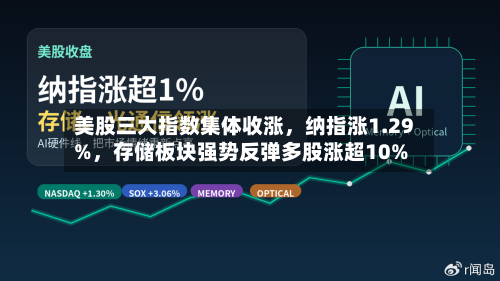 美股三大指数集体收涨,纳指涨1.29%,存储板块强势反弹多股涨超10%