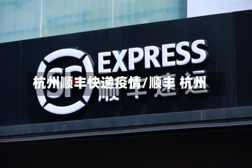 杭州顺丰快递疫情/顺丰 杭州