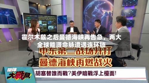 霍尔木兹之后曼德海峡再告急	，两大全球能源命脉遭遇连环锁-第3张图片