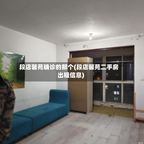 段店馨苑确诊的那个(段店馨苑二手房出租信息)-第2张图片
