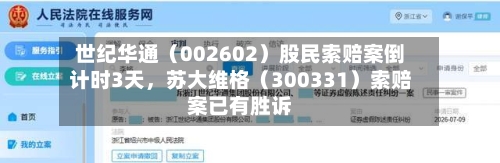 世纪华通（002602）股民索赔案倒计时3天，苏大维格（300331）索赔案已有胜诉-第2张图片