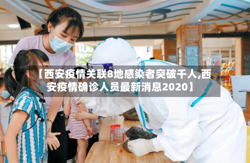 【西安疫情关联8地感染者突破千人,西安疫情确诊人员最新消息2020】
