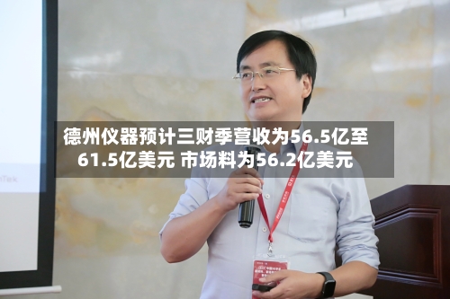 德州仪器预计三财季营收为56.5亿至61.5亿美元 市场料为56.2亿美元