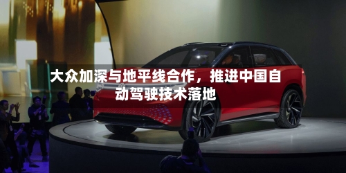 大众加深与地平线合作，推进中国自动驾驶技术落地-第2张图片