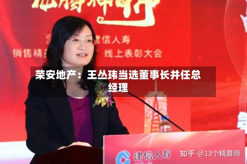 荣安地产:王丛玮当选董事长并任总经理-第2张图片