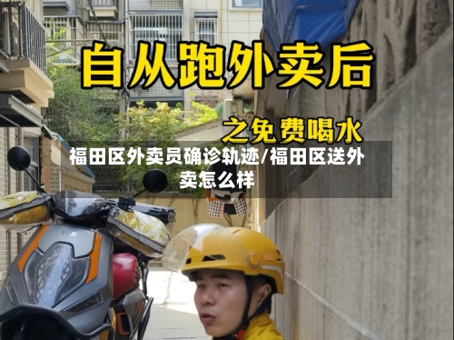 福田区外卖员确诊轨迹/福田区送外卖怎么样