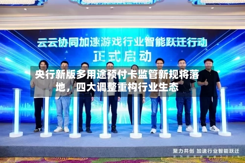 央行新版多用途预付卡监管新规将落地，四大调整重构行业生态