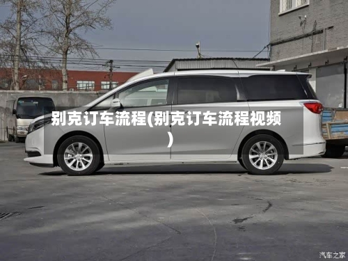 别克订车流程(别克订车流程视频)