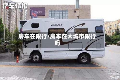 房车在限行/房车在大城市限行吗