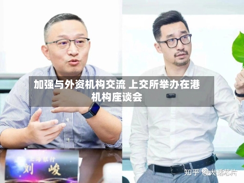 加强与外资机构交流 上交所举办在港机构座谈会-第3张图片