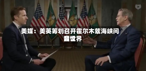 美媒：美英筹划召开霍尔木兹海峡问题世界会议-第2张图片