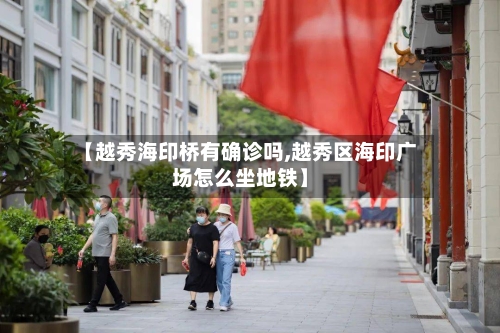 【越秀海印桥有确诊吗,越秀区海印广场怎么坐地铁】