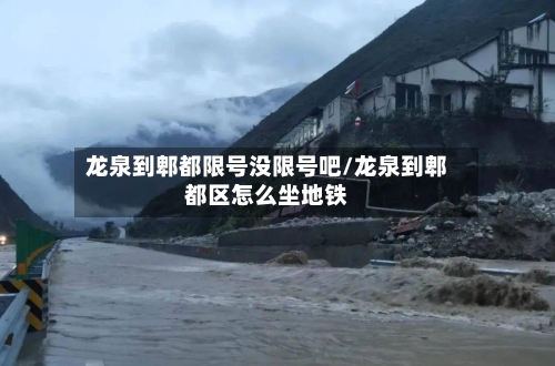 龙泉到郫都限号没限号吧/龙泉到郫都区怎么坐地铁-第2张图片