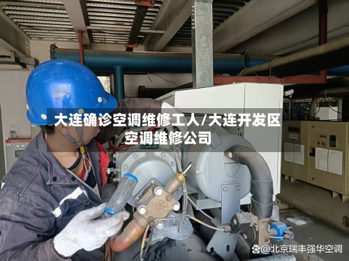 大连确诊空调维修工人/大连开发区空调维修公司-第2张图片