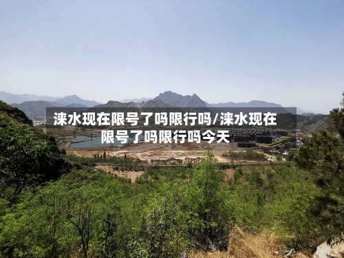 涞水现在限号了吗限行吗/涞水现在限号了吗限行吗今天
