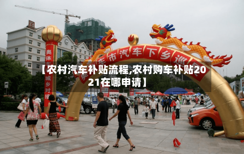 【农村汽车补贴流程,农村购车补贴2021在哪申请】-第2张图片