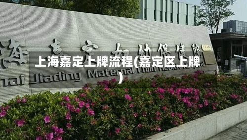 上海嘉定上牌流程(嘉定区上牌)