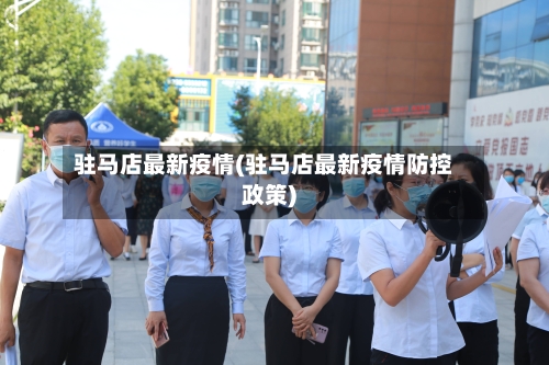 驻马店最新疫情(驻马店最新疫情防控政策)-第2张图片
