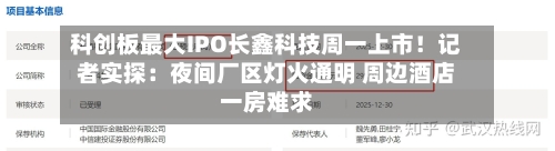 科创板最大IPO长鑫科技周一上市!记者实探:夜间厂区灯火通明 周边酒店一房难求-第2张图片