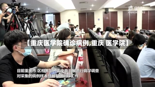 【重庆医学院确诊病例,重庆 医学院】-第3张图片