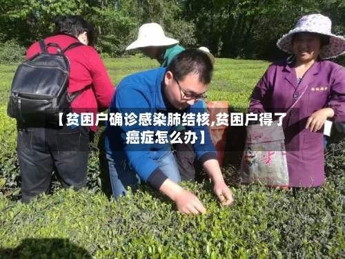 【贫困户确诊感染肺结核,贫困户得了癌症怎么办】