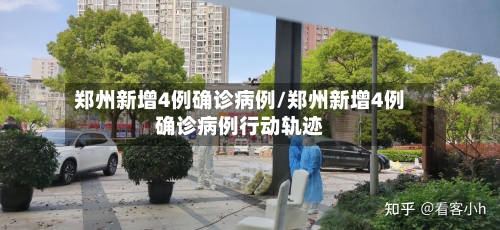郑州新增4例确诊病例/郑州新增4例确诊病例行动轨迹